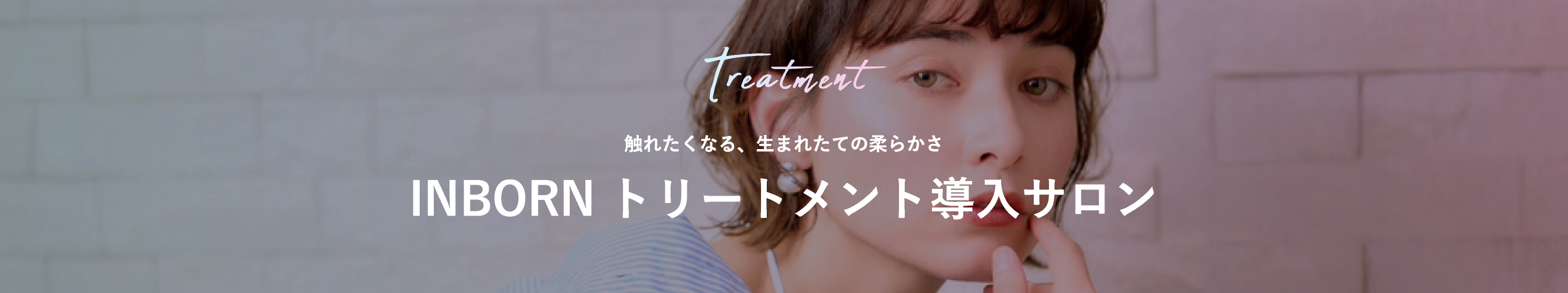 生まれたままの美しさへ 髪本来の柔らかさと艶を叶える INBORN（インボーン）トリートメント導入サロン